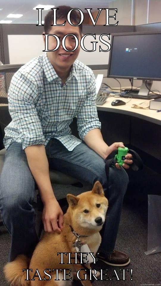 I LOVE DOGS THEY TASTE GREAT! Misc