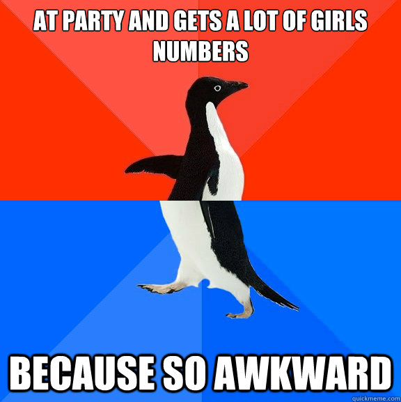 At Party and gets a lot of girls numbers because so awkward  Socially Awesome Awkward Penguin