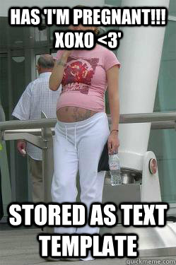 has 'i'm pregnant!!! xoxo <3' stored as text template  Chav Mum