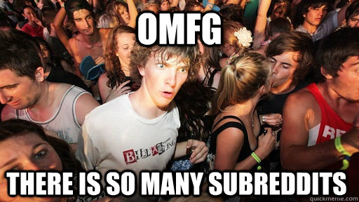 OMFG There is so many subreddits  Sudden Clarity Clarence