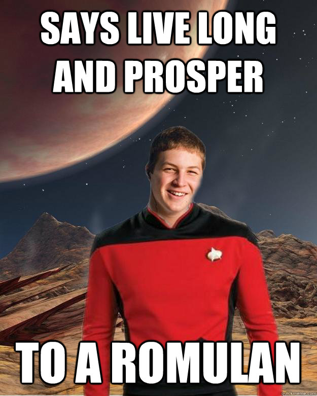 Says live long and prosper To a romulan  Starfleet Academy Freshman