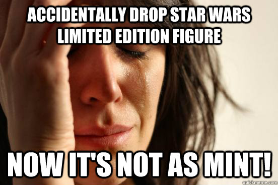 ACCIDENTALLY DROP STAR WARS LIMITED EDITION FIGURE NOW IT'S NOT AS MINT!  First World Problems