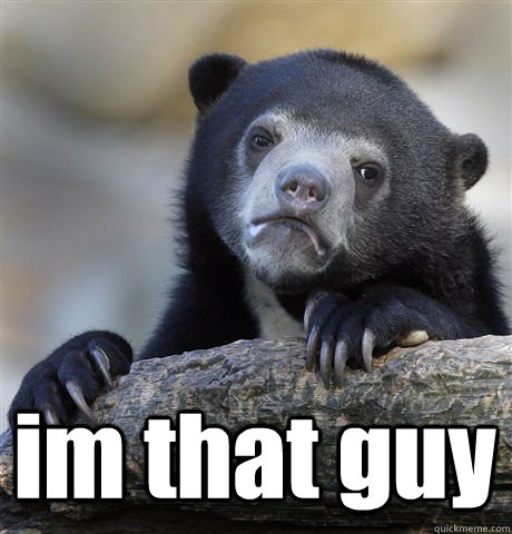  im that guy  Confession Bear