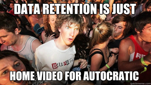 Data retention is just home video for autocratic  Sudden Clarity Clarence