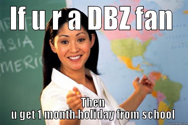 IF U R A DBZ FAN THEN U GET 1 MONTH HOLIDAY FROM SCHOOL Unhelpful High School Teacher