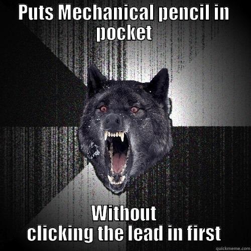 PUTS MECHANICAL PENCIL IN POCKET WITHOUT CLICKING THE LEAD IN FIRST Insanity Wolf