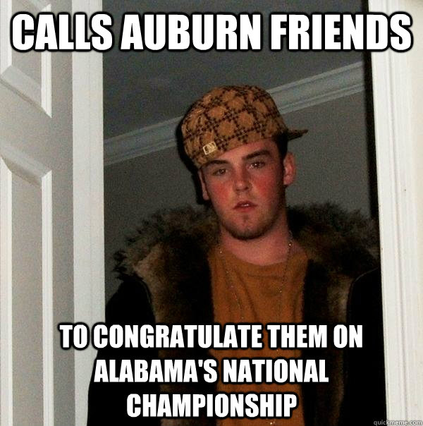Calls Auburn friends To congratulate them on Alabama's National championship  Scumbag Steve