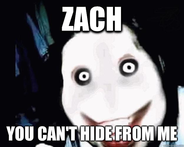 Zach You can't hide from me   Jeff the Killer