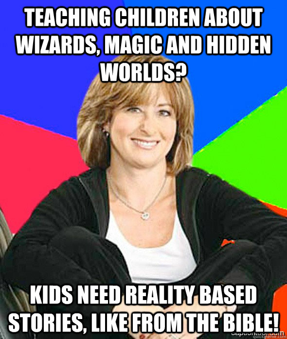 teaching children about wizards, magic and hidden worlds? kids need reality based stories, like from the bible! - teaching children about wizards, magic and hidden worlds? kids need reality based stories, like from the bible!  sheltered suburban mom