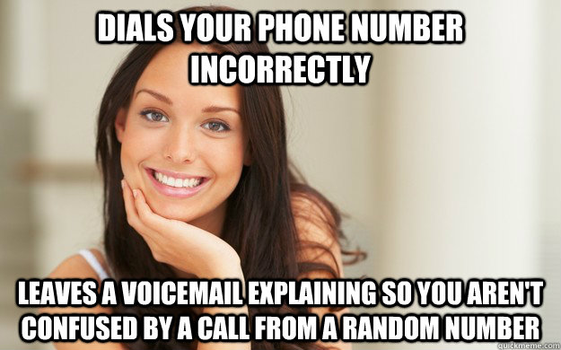dials your phone number incorrectly leaves a voicemail explaining so you aren't confused by a call from a random number  Good Girl Gina