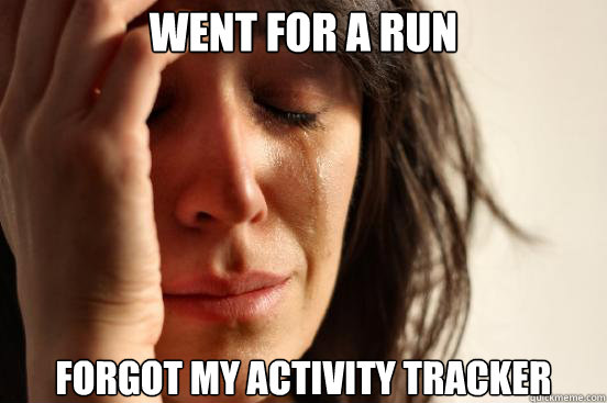 Went for a run forgot my activity tracker  First World Problems