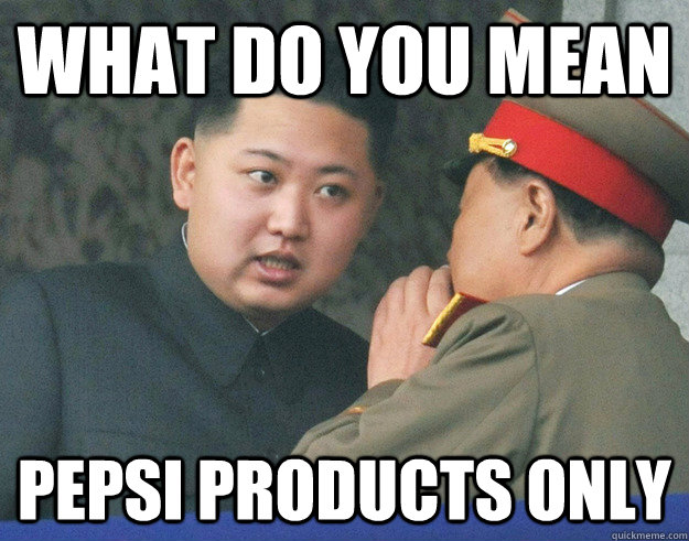 What do you mean Pepsi Products Only  Hungry Kim Jong Un