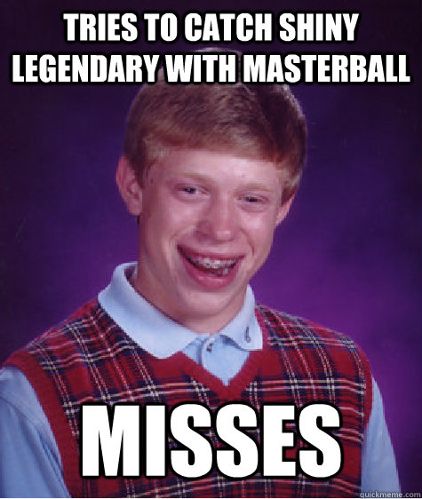 Tries to catch shiny legendary with masterball misses  Bad Luck Brian