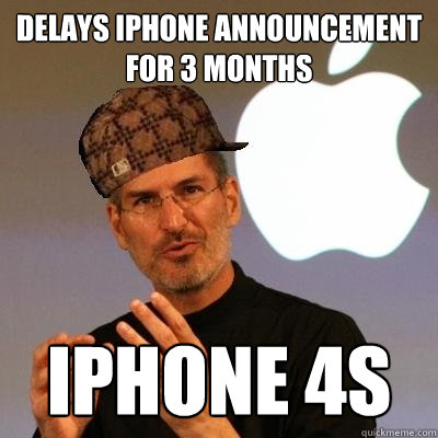 Delays iPhone Announcement For 3 Months iPhone 4s  Scumbag Steve Jobs