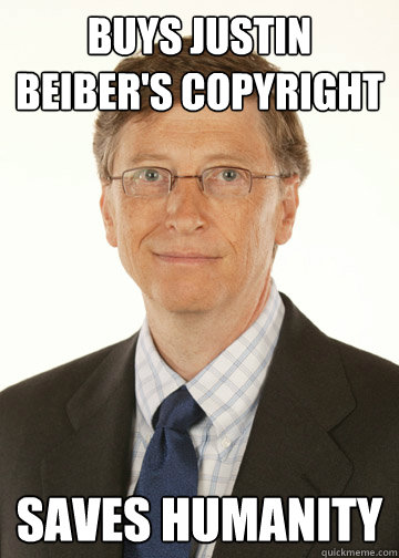 buys justin beiber's copyright saves humanity  Good Guy Bill Gates