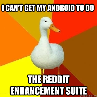i can't get my android to do the reddit enhancement suite  Technologically Impaired Duck