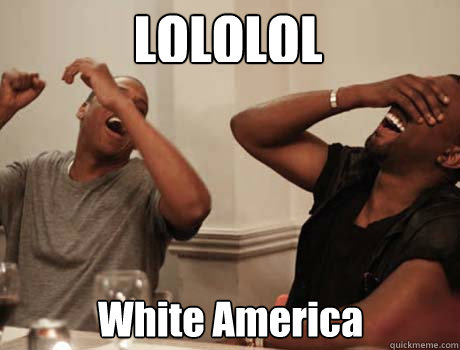 LOLOLOL White America  Jay-Z and Kanye West laughing