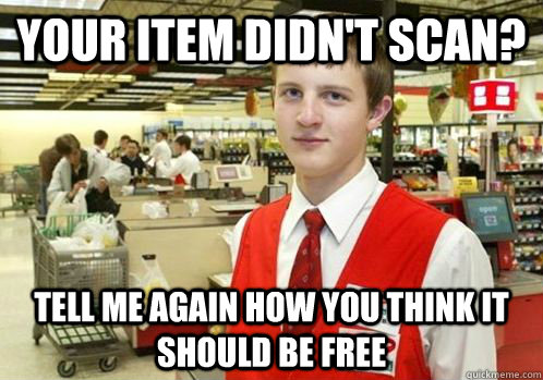 Your Item didn't scan? Tell me again how you think it should be free  
