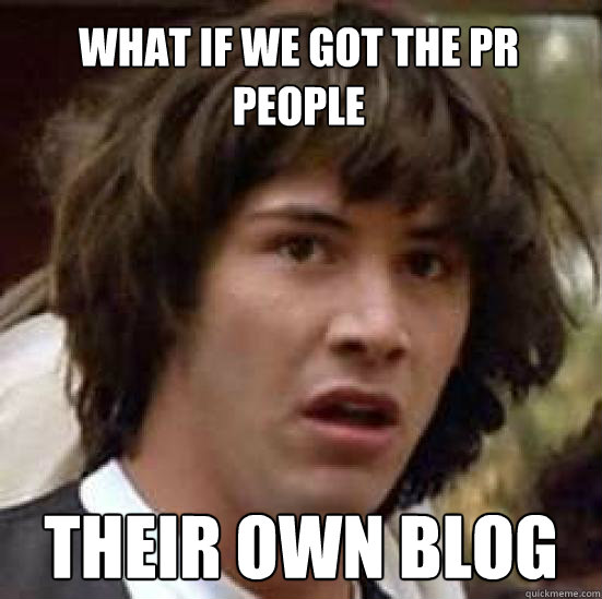 What if we got the PR people Their own blog  conspiracy keanu