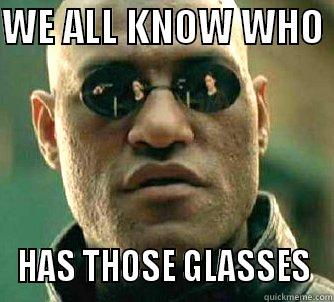 WE ALL KNOW WHO  HAS THOSE GLASSES Matrix Morpheus