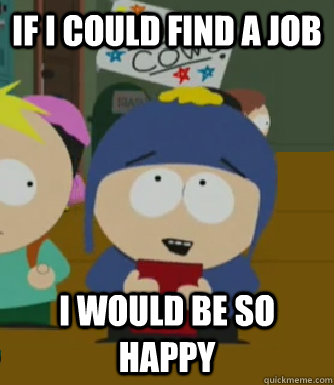 If I could find a job I would be so happy  Craig - I would be so happy