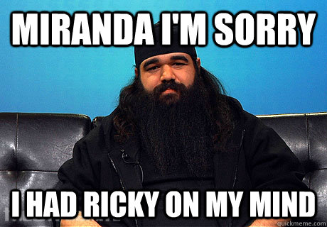 Miranda i'm sorry i had ricky on my mind   