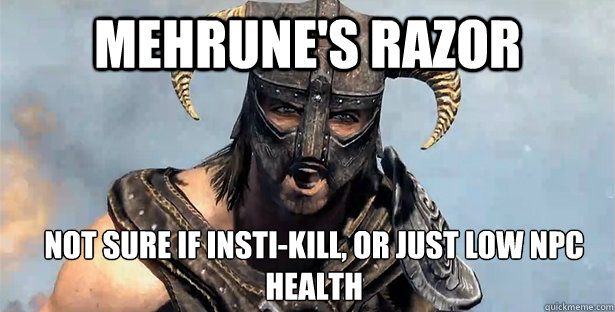 Mehrune's Razor not sure if insti-kill, or just low npc 
health   Skyrim time wasting