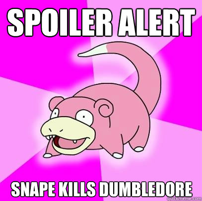Spoiler ALERT Snape kills dumbledore  Slowpoke