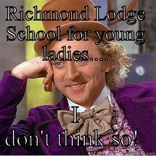 RICHMOND LODGE SCHOOL FOR YOUNG LADIES.... I DON'T THINK SO!  Creepy Wonka