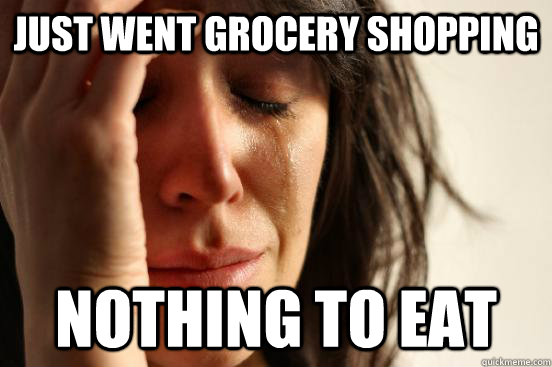 Just went grocery shopping nothing to eat  First World Problems