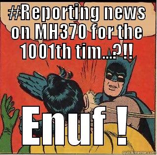 #REPORTING NEWS ON MH370 FOR THE 1001TH TIM...?!! ENUF ! Slappin Batman