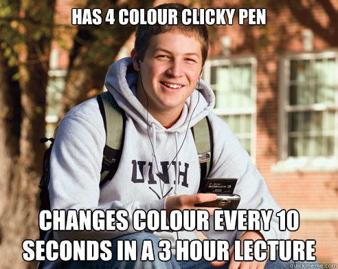 Has 4 colour clicky pen changes colour every 10 seconds in a 3 hour lecture  College Freshman