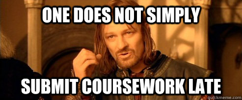 One does not simply submit coursework late  One Does Not Simply