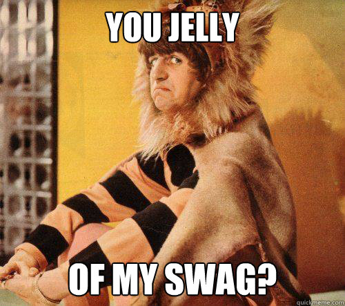 You jelly OF MY SWAG?  