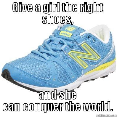 GIVE A GIRL THE RIGHT SHOES, AND SHE CAN CONQUER THE WORLD. Misc
