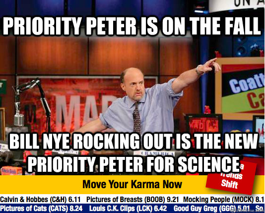 Priority peter is on the fall Bill nye rocking out is the new priority peter for science  Mad Karma with Jim Cramer
