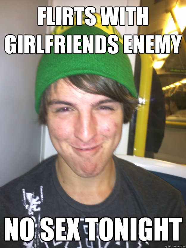 flirts with girlfriends enemy no sex tonight  Greedy Pete