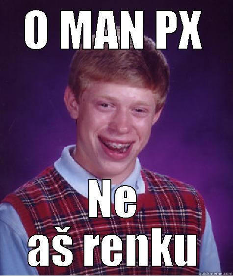 O MAN PX NE AŠ RENKU Bad Luck Brian