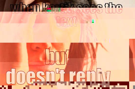 WHEN KARTIK SEES THE TEXT BUT DOESN'T REPLY First World Problems