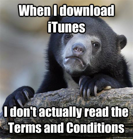 When I download iTunes I don't actually read the Terms and Conditions - When I download iTunes I don't actually read the Terms and Conditions  Confession Bear