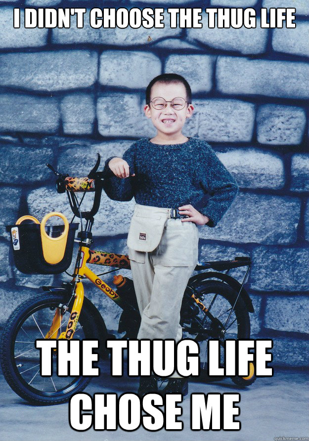 I didn't choose the thug life The thug life chose me - I didn't choose the thug life The thug life chose me  Badass nerdy kid