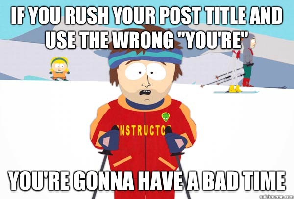 If you rush your post title and use the wrong 