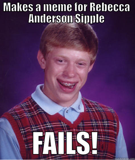 MAKES A MEME FOR REBECCA ANDERSON SIPPLE FAILS! Bad Luck Brian