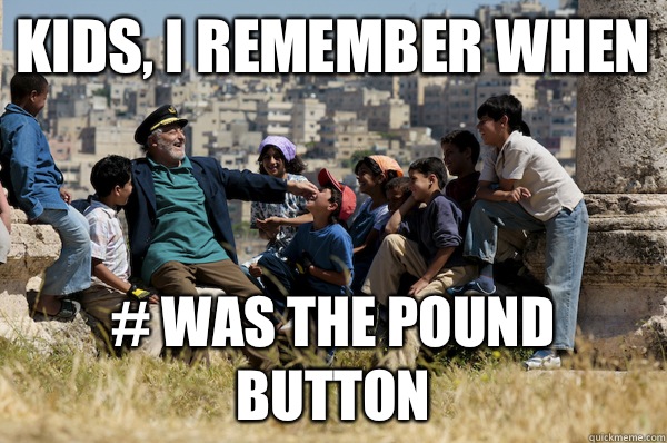 Kids, I remember When # was the pound button  Old man from the 90s