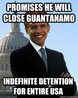 promises he will close guantanamo indefinite detention for entire usa  Scumbag Obama