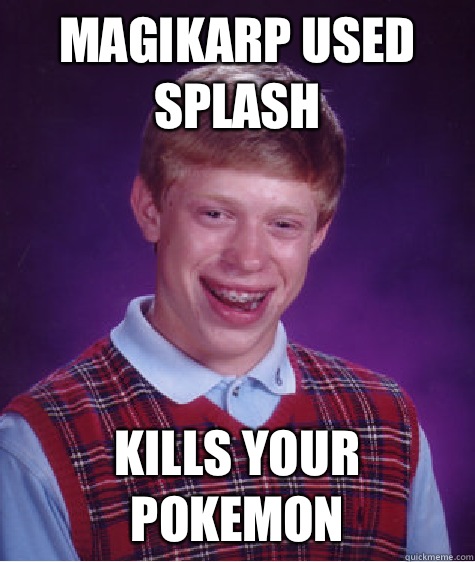 Magikarp used splash Kills Your Pokemon  Bad Luck Brian