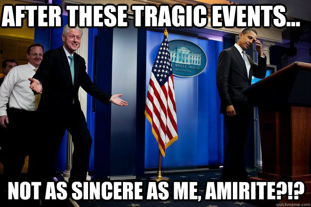 after these tragic events... not as sincere as me, amirite?!? - after these tragic events... not as sincere as me, amirite?!?  Misc