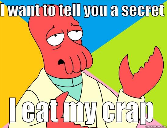 I WANT TO TELL YOU A SECRET  I EAT MY CRAP Futurama Zoidberg 