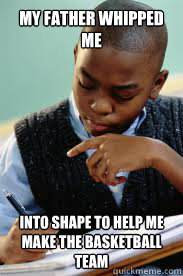 My father whipped me into shape to help me make the basketball team  Succesful Black Mans son