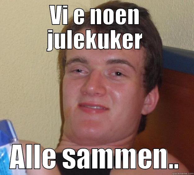 VI E NOEN JULEKUKER ALLE SAMMEN.. 10 Guy